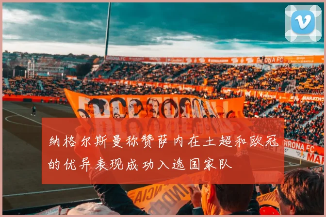 纳格尔斯曼称赞萨内在土超和欧冠的优异表现成功入选国家队